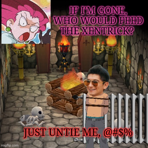 Why do people keep attacking Jessie? | IF I'M GONE, WHO WOULD FEED THE XENTRICK? JUST UNTIE ME, @#$% | image tagged in animal crossing basement,jessie,pokemon,xentrick,torture,basement | made w/ Imgflip meme maker