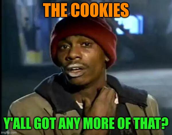 Cookies | THE COOKIES; Y'ALL GOT ANY MORE OF THAT? | image tagged in memes,y'all got any more of that,cookies,funny,cookie,more | made w/ Imgflip meme maker