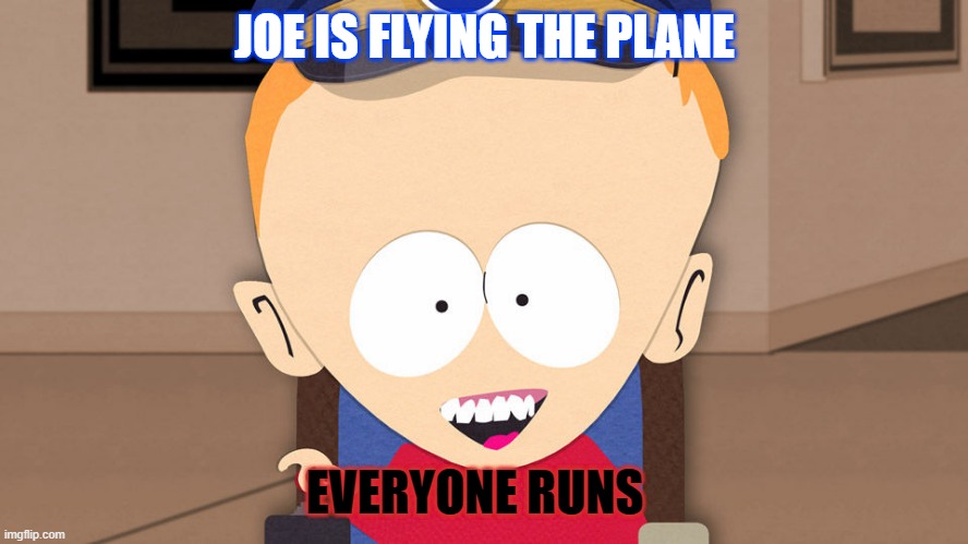 South Park Timmy | JOE IS FLYING THE PLANE; EVERYONE RUNS | image tagged in south park timmy | made w/ Imgflip meme maker