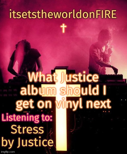 I already have Audio, Video, Disco. | What Justice album should I get on vinyl next; Stress by Justice | made w/ Imgflip meme maker