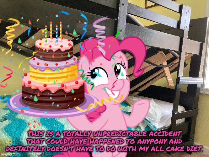 Pinkie pie problems | THIS IS A TOTALLY UNPREDICTABLE ACCIDENT THAT COULD HAVE HAPPENED TO ANYPONY AND DEFINITELY DOESN'T HAVE TO DO WITH MY ALL CAKE DIET. | image tagged in pinkie pie,problems,cake,my little pony | made w/ Imgflip meme maker