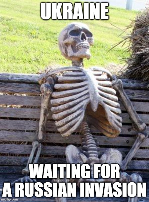 Waiting Skeleton Meme | UKRAINE; WAITING FOR A RUSSIAN INVASION | image tagged in memes,waiting skeleton | made w/ Imgflip meme maker