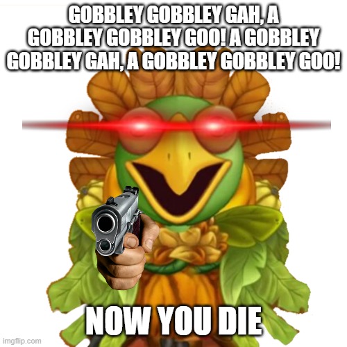 Front Facing Gobbleygourd | GOBBLEY GOBBLEY GAH, A GOBBLEY GOBBLEY GOO! A GOBBLEY GOBBLEY GAH, A GOBBLEY GOBBLEY GOO! NOW YOU DIE | image tagged in front facing gobbleygourd,my singing monsters,memes | made w/ Imgflip meme maker
