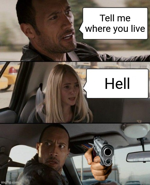 The Rock Driving | Tell me where you live; Hell | image tagged in memes,the rock driving | made w/ Imgflip meme maker