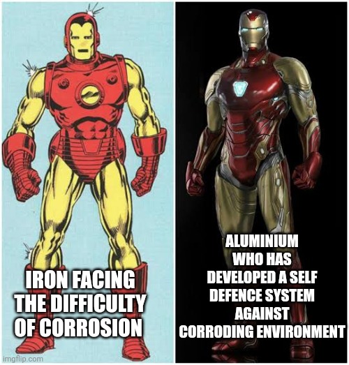 ALUMINIUM WHO HAS DEVELOPED A SELF DEFENCE SYSTEM AGAINST CORRODING ENVIRONMENT; IRON FACING THE DIFFICULTY OF CORROSION | made w/ Imgflip meme maker