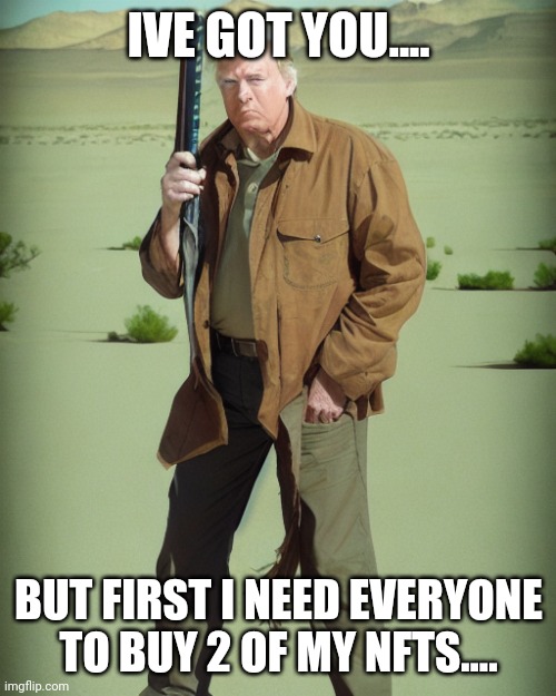 MAGA Action Man | IVE GOT YOU.... BUT FIRST I NEED EVERYONE TO BUY 2 OF MY NFTS.... | image tagged in maga action man | made w/ Imgflip meme maker