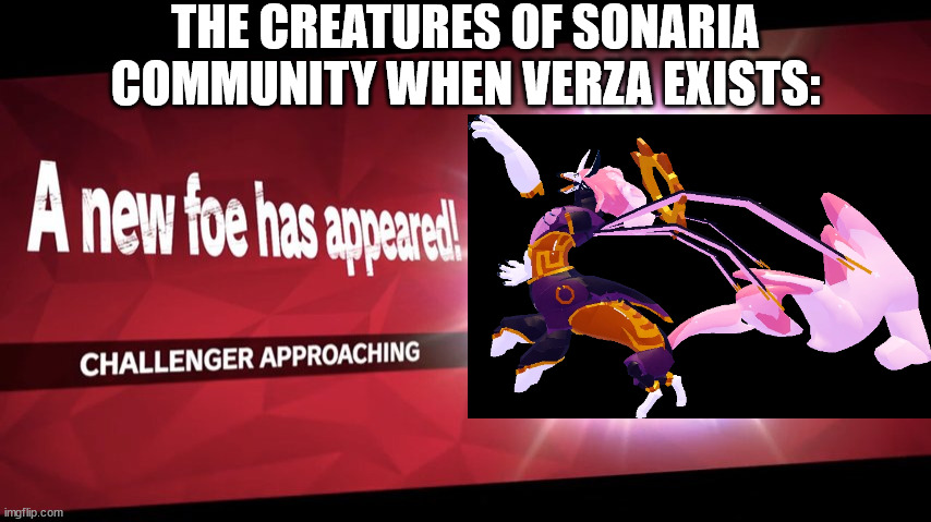 Challenger approaching | THE CREATURES OF SONARIA COMMUNITY WHEN VERZA EXISTS: | image tagged in challenger approaching | made w/ Imgflip meme maker