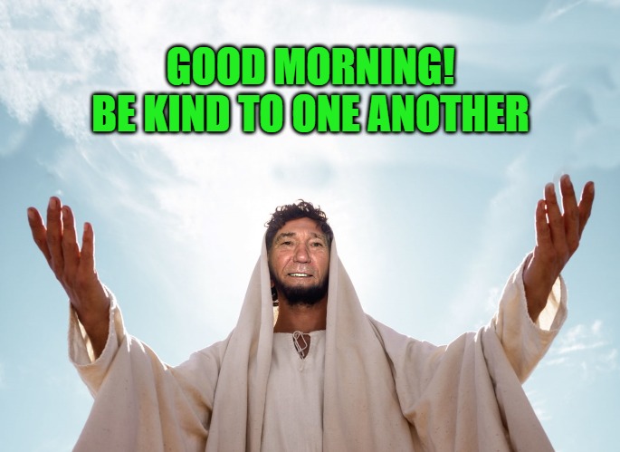 good morning | GOOD MORNING!
BE KIND TO ONE ANOTHER | image tagged in peace,be kind | made w/ Imgflip meme maker