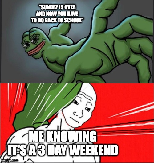 Thank God for Presidents' Day! | "SUNDAY IS OVER AND NOW YOU HAVE TO GO BACK TO SCHOOL"; ME KNOWING IT'S A 3 DAY WEEKEND | image tagged in 3 day weekend,presidents day,awesome | made w/ Imgflip meme maker