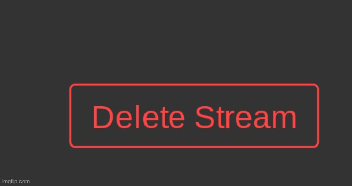 Delete Stream | made w/ Imgflip meme maker