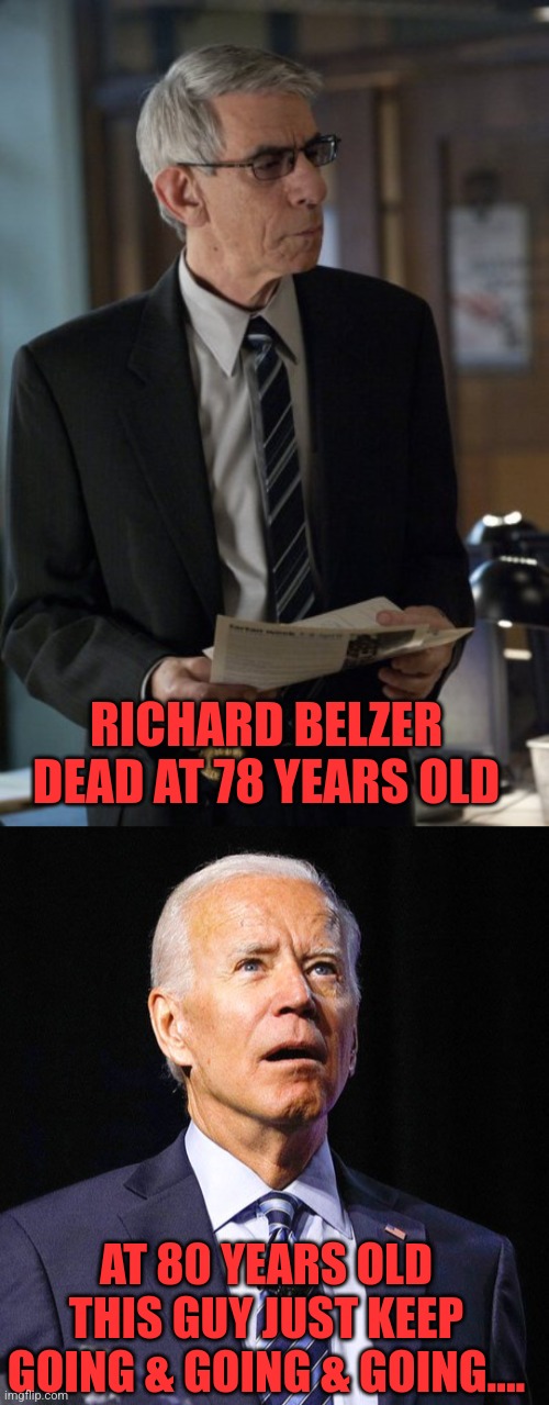 I for one will miss Munch | RICHARD BELZER DEAD AT 78 YEARS OLD; AT 80 YEARS OLD THIS GUY JUST KEEP GOING & GOING & GOING.... | image tagged in munch,joe biden | made w/ Imgflip meme maker