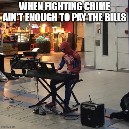 Friendly Mall Spider Singer | WHEN FIGHTING CRIME AIN'T ENOUGH TO PAY THE BILLS | image tagged in busking | made w/ Imgflip meme maker