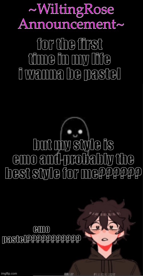 helphelphelphelphelphelphelphelphelphelphelphelp | for the first time in my life i wanna be pastel; but my style is emo and probably the best style for me?????? emo pastel??????????? | image tagged in wiltingrose announcement temp,emo | made w/ Imgflip meme maker