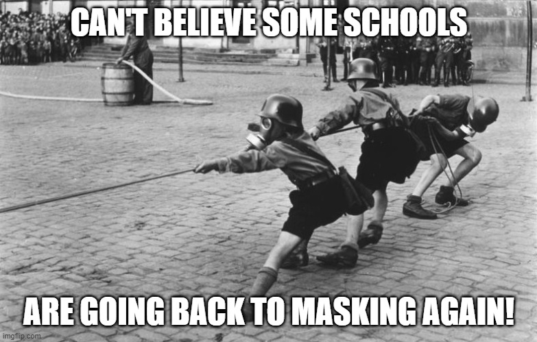 CAN'T BELIEVE SOME SCHOOLS; ARE GOING BACK TO MASKING AGAIN! | image tagged in memes | made w/ Imgflip meme maker