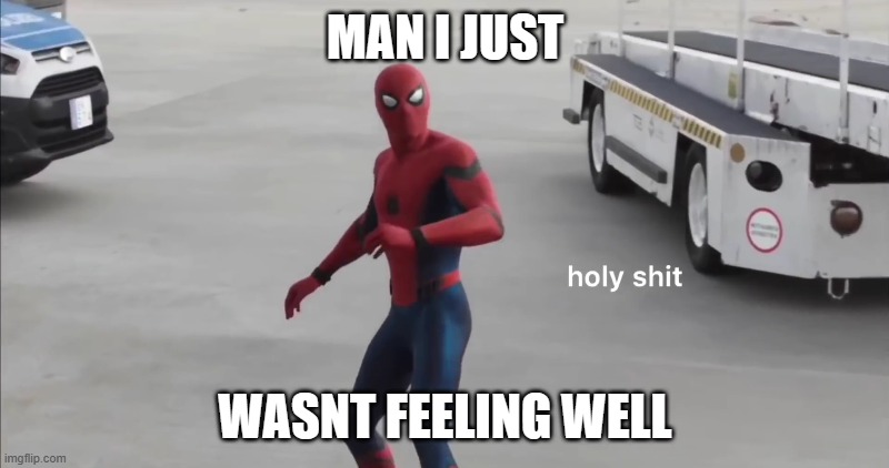 holy shit | MAN I JUST WASNT FEELING WELL | image tagged in holy shit | made w/ Imgflip meme maker