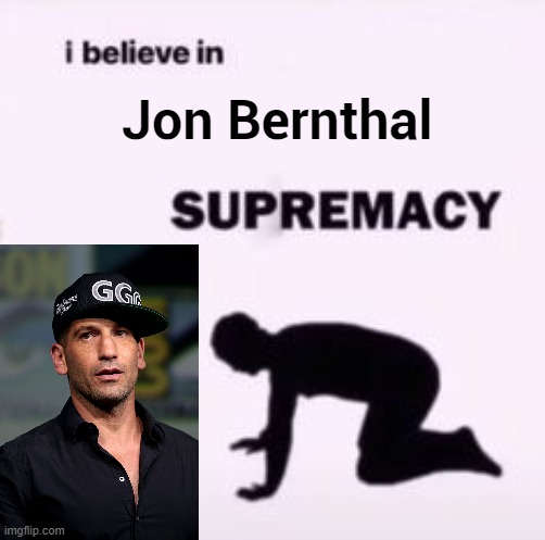 I believe in supremacy | Jon Bernthal | image tagged in i believe in supremacy | made w/ Imgflip meme maker