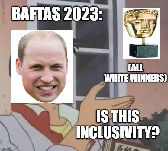 Is This A Pigeon Meme | BAFTAS 2023:; (ALL WHITE WINNERS); IS THIS INCLUSIVITY? | image tagged in memes,is this a pigeon | made w/ Imgflip meme maker