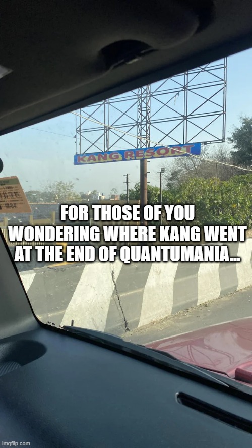 Found Him | FOR THOSE OF YOU WONDERING WHERE KANG WENT AT THE END OF QUANTUMANIA... | image tagged in kang,ant man | made w/ Imgflip meme maker
