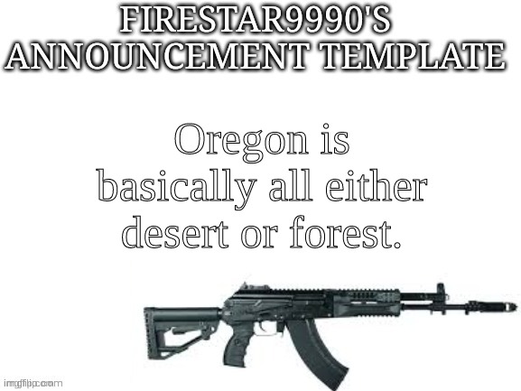 Firestar9990 announcement template (better) | Oregon is basically all either desert or forest. | image tagged in firestar9990 announcement template better | made w/ Imgflip meme maker