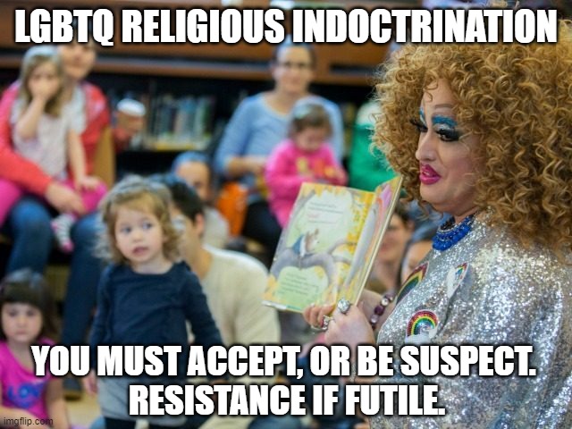 LGBTQ RELIGIOUS INDOCTRINATION YOU MUST ACCEPT, OR BE SUSPECT. 
RESISTANCE IF FUTILE. | made w/ Imgflip meme maker