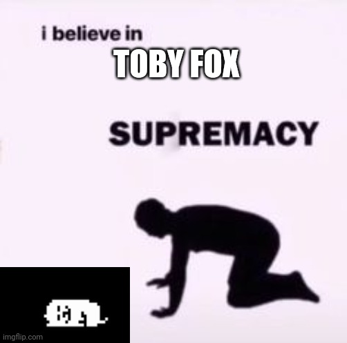 Praise the lord | TOBY FOX | image tagged in i believe in toby fox supremacy,jfjejffj | made w/ Imgflip meme maker