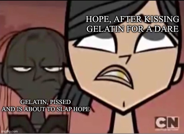 ATAC 3 in nutshell: | HOPE, AFTER KISSING GELATIN FOR A DARE; GELATIN, PISSED AND IS ABOUT TO SLAP HOPE | image tagged in zeke behind heather | made w/ Imgflip meme maker