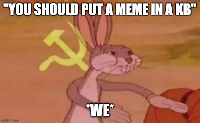 no, *we* should | "YOU SHOULD PUT A MEME IN A KB"; *WE* | image tagged in bugs bunny communist,it,help desk,work,kb,knowledge | made w/ Imgflip meme maker