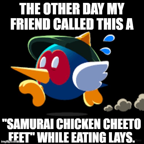 No comment. | THE OTHER DAY MY FRIEND CALLED THIS A; "SAMURAI CHICKEN CHEETO FEET" WHILE EATING LAYS. | image tagged in memes,super mario odyssey,gaming,special kind of stupid,wow | made w/ Imgflip meme maker