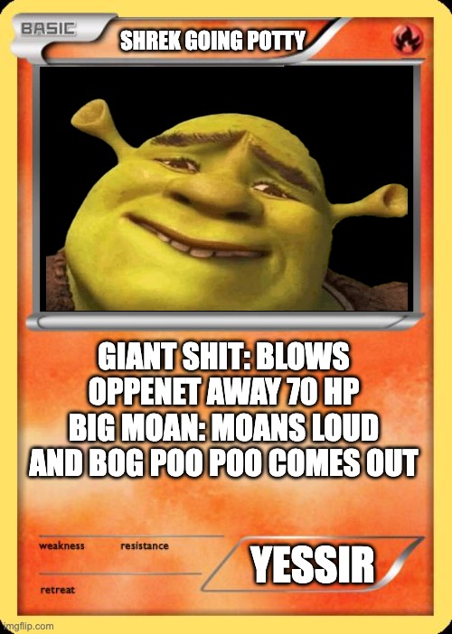 Shrek going potty | SHREK GOING POTTY; GIANT SHIT: BLOWS OPPENET AWAY 70 HP
BIG MOAN: MOANS LOUD AND BOG POO POO COMES OUT; YESSIR | image tagged in blank pokemon card | made w/ Imgflip meme maker