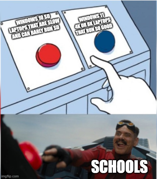 What is wrong with our schools | WINDOWS 11 4K OR 8K LAPTOPS THAT RUN SO GOOD; WINDOWS 10 SD LAPTOPS THAT ARE SLOW AND CAN BARLY RUN SD; SCHOOLS | image tagged in robotnik pressing red button,memrs,school,school laptop,laptop,sd | made w/ Imgflip meme maker