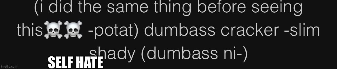 SELF HATE | made w/ Imgflip meme maker