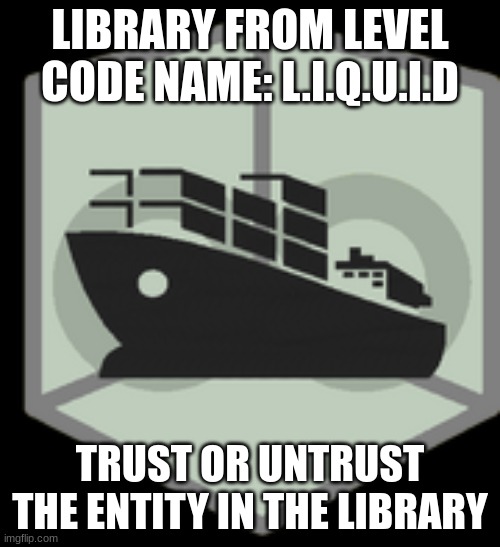 backrooms custom class ? | LIBRARY FROM LEVEL CODE NAME: L.I.Q.U.I.D; TRUST OR UNTRUST THE ENTITY IN THE LIBRARY | image tagged in backrooms custom class | made w/ Imgflip meme maker