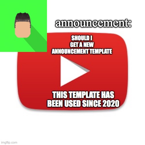 i meant 2021 | SHOULD I GET A NEW ANNOUNCEMENT TEMPLATE; THIS TEMPLATE HAS BEEN USED SINCE 2020 | image tagged in kyrian247 announcement | made w/ Imgflip meme maker