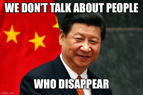 Xi Jinping | WE DON’T TALK ABOUT PEOPLE WHO DISAPPEAR | image tagged in xi jinping | made w/ Imgflip meme maker