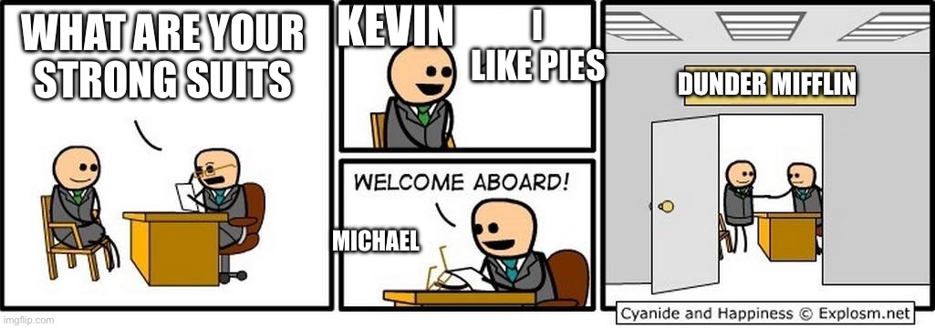 Kevin hired | KEVIN; I LIKE PIES; WHAT ARE YOUR STRONG SUITS; DUNDER MIFFLIN; MICHAEL | image tagged in job interview,the office | made w/ Imgflip meme maker
