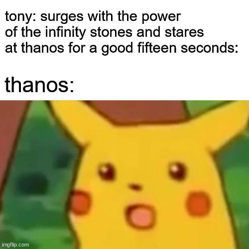 Surprised Pikachu Meme | tony: surges with the power of the infinity stones and stares at thanos for a good fifteen seconds: thanos: | image tagged in memes,surprised pikachu | made w/ Imgflip meme maker
