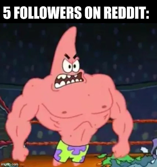 Strong Patrick | 5 FOLLOWERS ON REDDIT: | image tagged in black bar,patrick star | made w/ Imgflip meme maker