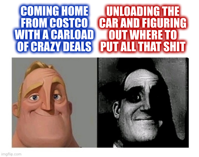 1st World Problems | UNLOADING THE
CAR AND FIGURING
OUT WHERE TO
PUT ALL THAT SHIT; COMING HOME FROM COSTCO WITH A CARLOAD OF CRAZY DEALS | image tagged in good bad | made w/ Imgflip meme maker