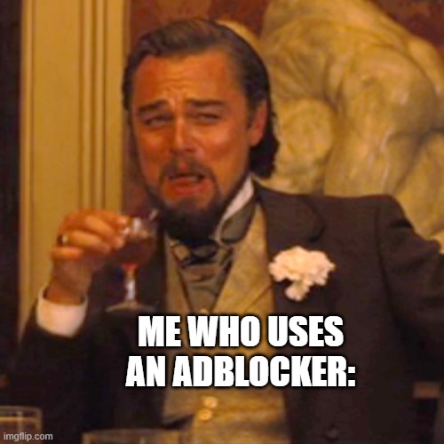ME WHO USES AN ADBLOCKER: | image tagged in memes,laughing leo | made w/ Imgflip meme maker