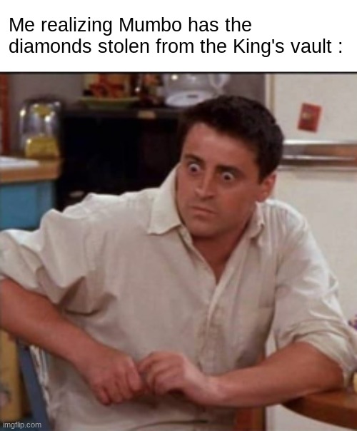 How did this happen?? | Me realizing Mumbo has the diamonds stolen from the King's vault : | image tagged in hermitcraft,minecraft,mumbo jumbo | made w/ Imgflip meme maker