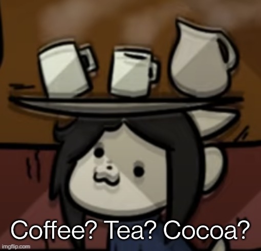 Temmie brings you drinks | Coffee? Tea? Cocoa? | image tagged in temmie brings you drinks | made w/ Imgflip meme maker