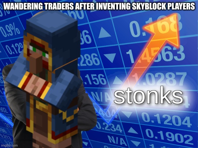 stonks | WANDERING TRADERS AFTER INVENTING SKYBLOCK PLAYERS | image tagged in stonks | made w/ Imgflip meme maker