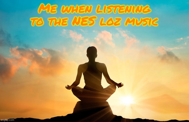 calm person | Me when listening to the NES loz music | image tagged in calm person | made w/ Imgflip meme maker