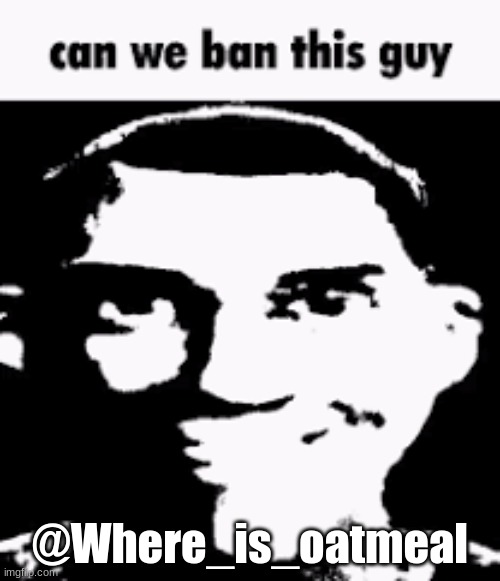 Underage user. | @Where_is_oatmeal | made w/ Imgflip meme maker