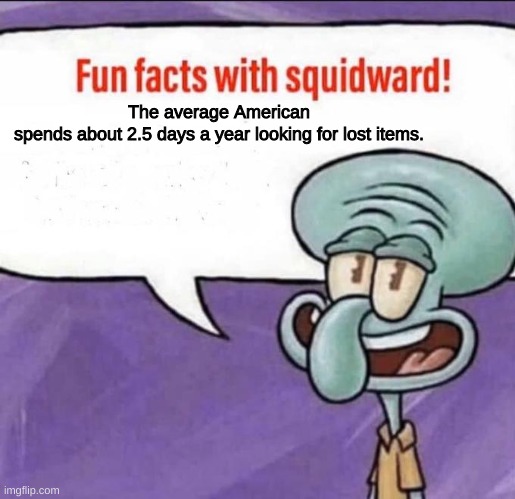 Fact | The average American spends about 2.5 days a year looking for lost items. | image tagged in fun facts with squidward | made w/ Imgflip meme maker
