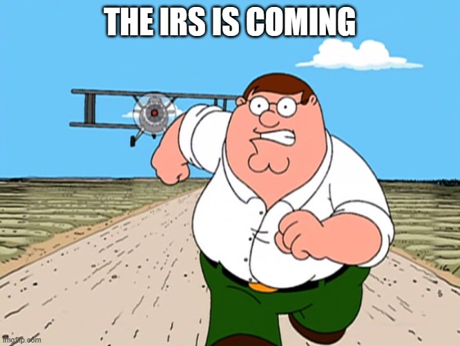 Peter Griffin running away | THE IRS IS COMING | image tagged in peter griffin running away | made w/ Imgflip meme maker