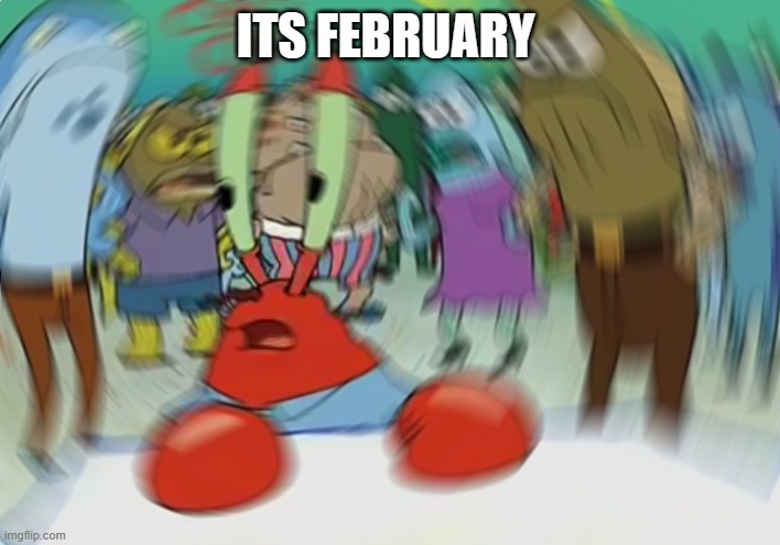 Mr Krabs Blur Meme Meme | ITS FEBRUARY | image tagged in memes,mr krabs blur meme | made w/ Imgflip meme maker