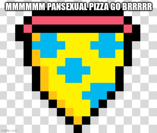 MMMMMM PANSEXUAL PIZZA GO BRRRRR | made w/ Imgflip meme maker