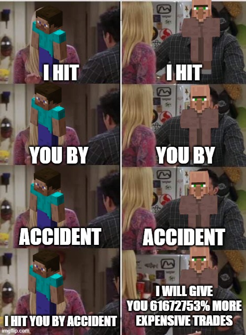 Thanks... I really needed that... | I HIT; I HIT; YOU BY; YOU BY; ACCIDENT; ACCIDENT; I WILL GIVE YOU 61672753% MORE EXPENSIVE TRADES; I HIT YOU BY ACCIDENT | image tagged in phoebe joey,memes,funny,relatable | made w/ Imgflip meme maker