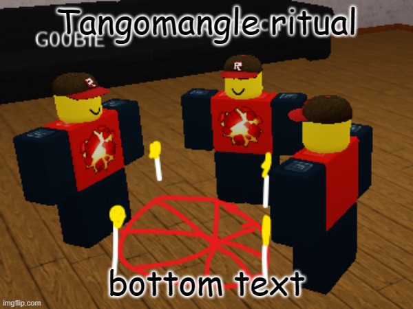 TangomanglrRitual.mem | Tangomangle ritual; bottom text | image tagged in tango | made w/ Imgflip meme maker